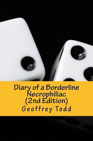 Diary of a Borderline Necrophiliac (2nd Edition) de Geoffrey A. Todd