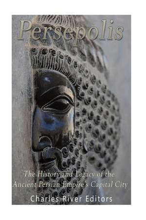 Persepolis de Charles River Editors