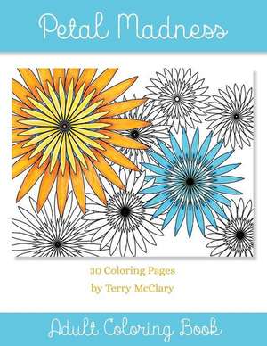 Petal Madness Adult Coloring Book de Terry McClary