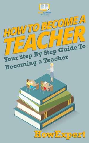 How to Become a Teacher de How Expert Press