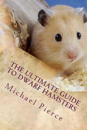 The Ultimate Guide to Dwarf Hamsters de Michael Pierce