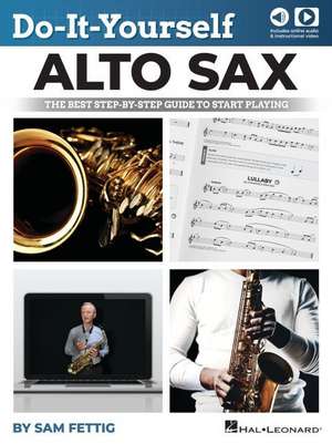 Do-It-Yourself Alto Sax: The Best Step-By-Step Guide to Start Playing by Sam Fettig with Online Audio and Video de Sam Fettig