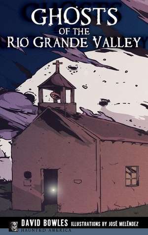 Ghosts of the Rio Grande Valley de David Bowles