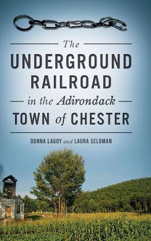 The Underground Railroad in the Adirondack Town of Chester de Donna Lagoy