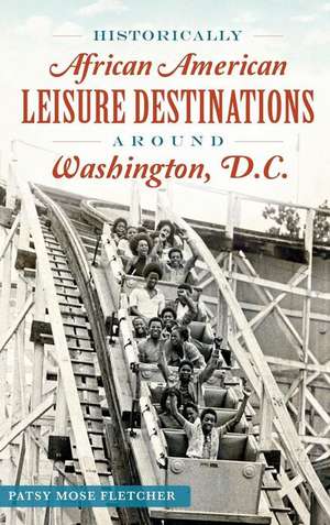 Historically African American Leisure Destinations Around Washington, D.C. de Patsy Mose Fletcher