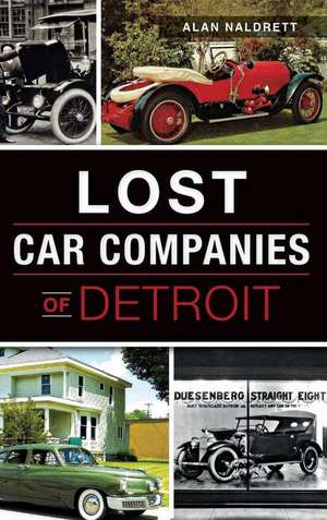 Lost Car Companies of Detroit de Alan Naldrett