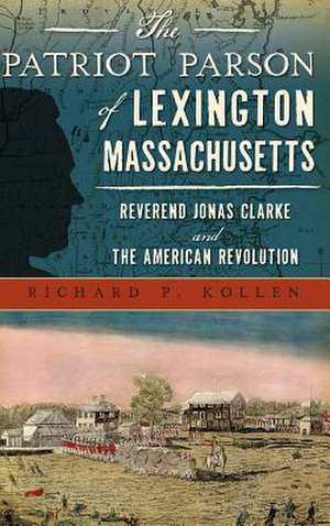 The Patriot Parson of Lexington, Massachusetts de Kollen, Richard P.