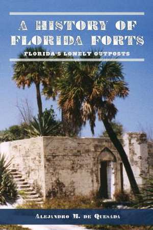 A History of Florida Forts de Alejandro M. Jr. De Quesada