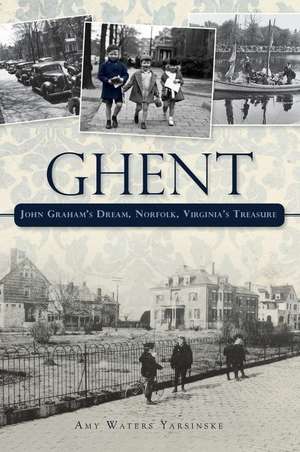 Ghent: John Graham's Dream Norfolk, Virginia's Treasure de Amy Waters Yarsinske