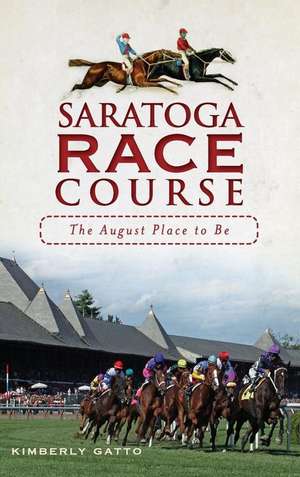 Saratoga Race Course: The August Place to Be de Kimberly Gatto