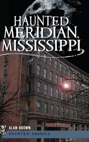 Haunted Meridian, Mississippi de Alan Brown