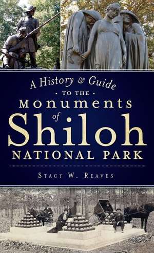 A History & Guide to the Monuments of Shiloh National Park de Stacy W. Reaves