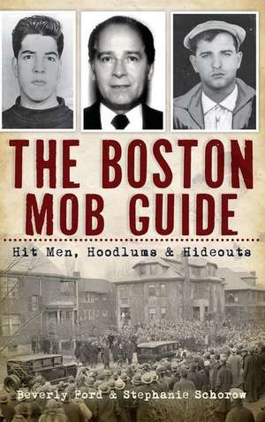 The Boston Mob Guide: Hit Men, Hoodlums & Hideouts de Beverly Ford