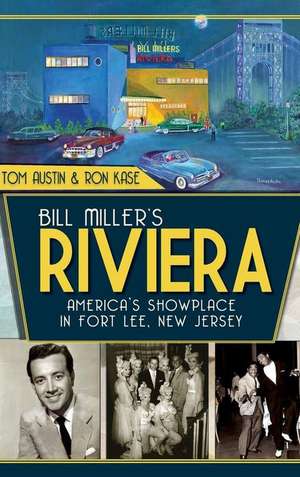 Bill Miller's Riviera: America's Showplace in Fort Lee, New Jersey de Tom Austin