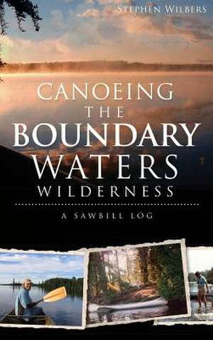 Canoeing the Boundary Waters Wilderness de Stephen Wilbers