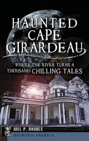 Haunted Cape Girardeau de Joel Rhodes