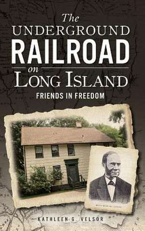 The Underground Railroad on Long Island de Kathleen G. Velsor