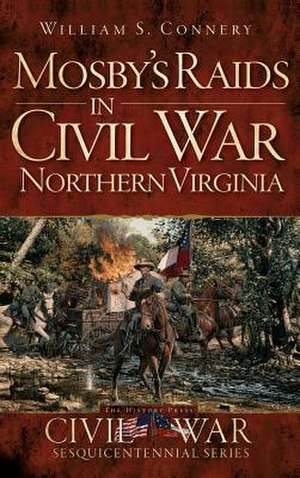 Mosby's Raids in Civil War Northern Virginia de William S. Connery