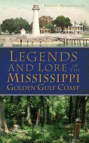 Legends and Lore of the Mississippi Golden Gulf Coast de Boudreaux, Edmond Jr.