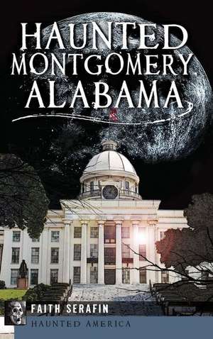 Haunted Montgomery, Alabama de Faith Serafin