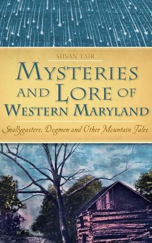 Mysteries and Lore of Western Maryland de Susan Fair