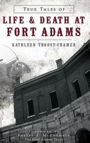 True Tales of Life & Death at Fort Adams de Kathleen Troost-Cramer