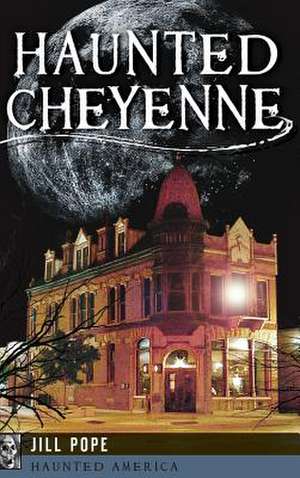 Haunted Cheyenne de Jill Pope