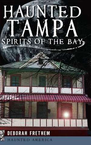 Haunted Tampa de Deborah Frethem