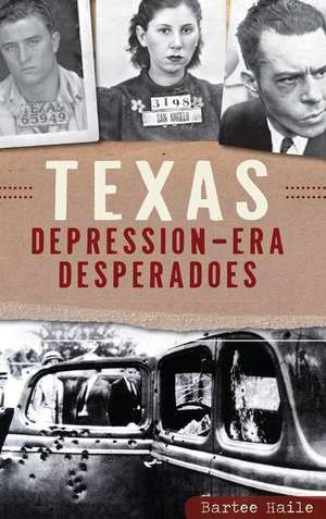 Texas Depression-Era Desperadoes de Bartee Haile