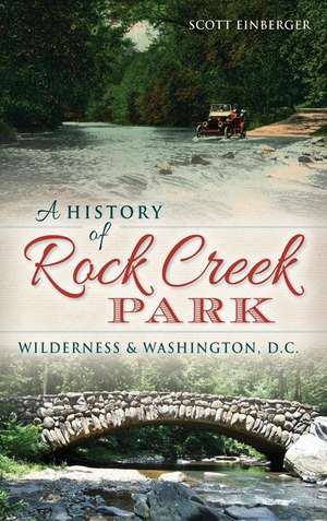 A History of Rock Creek Park: Wilderness & Washington, D.C. de Scott Einberger