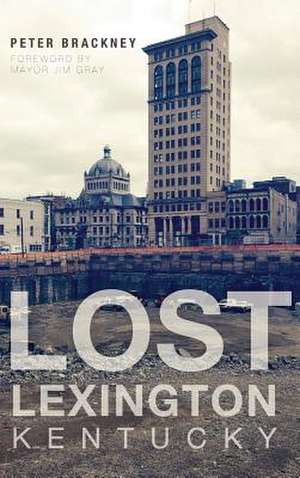 Lost Lexington, Kentucky de Peter Brackney