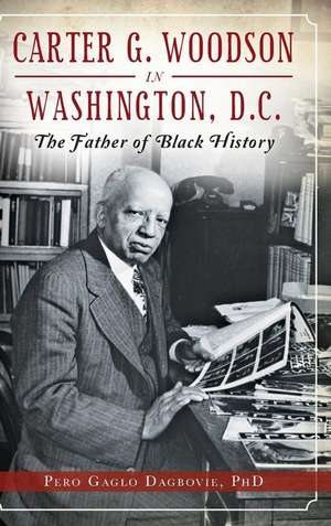 Carter G. Woodson in Washington, D.C. de Pero Gaglo Dagbovie