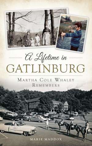 A Lifetime in Gatlinburg: Martha Cole Whaley Remembers de Marie Maddox