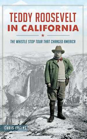 Teddy Roosevelt in California de Chris Epting