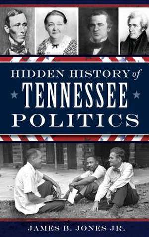 Hidden History of Tennessee Politics de James B. Jones Jr