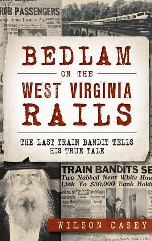 Bedlam on the West Virginia Rails de Wilson Casey