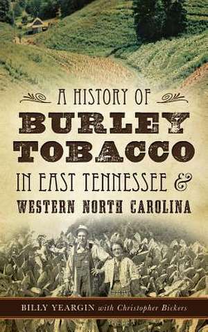 A History of Burley Tobacco in East Tennessee & Western North Carolina de Billy Yeargin