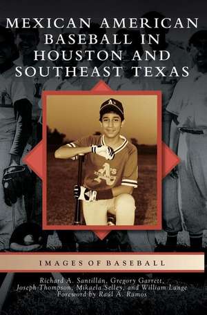 Mexican American Baseball in Houston and Southeast Texas de Richard A. Santillan