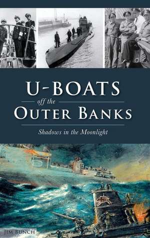 U-Boats Off the Outer Banks: Shadows in the Moonlight de Jim Bunch