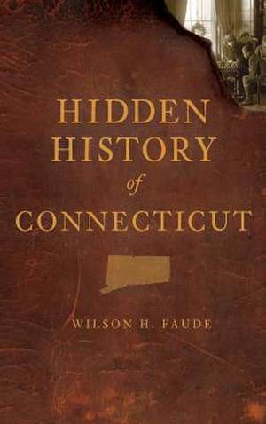 Hidden History of Connecticut de Faude, Wilson