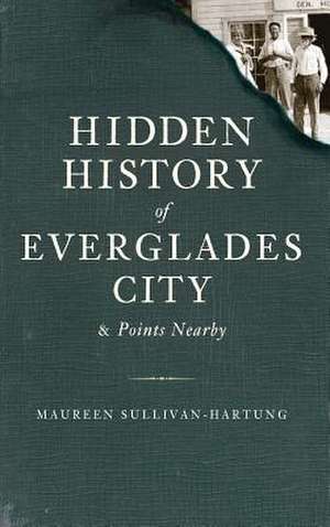 Hidden History of Everglades City & Points Nearby de Maureen Sullivan-Hartung