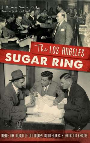 The Los Angeles Sugar Ring: Inside the World of Old Money, Bootleggers & Gambling Barons de J. Michael Niotta