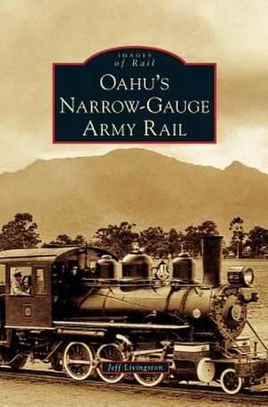 Oahu's Narrow-Gauge Army Rail de Jeff Livingston