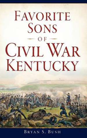 Favorite Sons of Civil War Kentucky de Bryan S. Bush