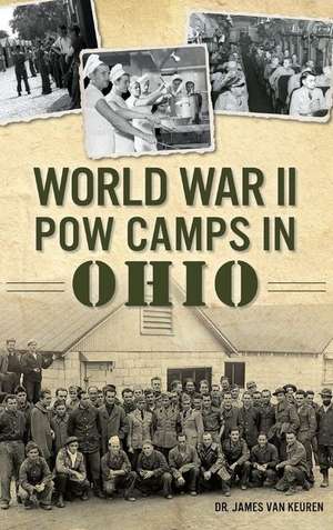 World War II POW Camps in Ohio de James Van Keuren