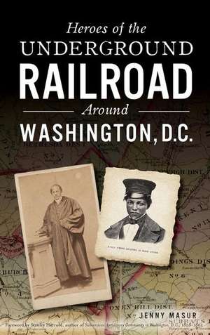 Heroes of the Underground Railroad Around Washington, D.C. de Jenny Masur