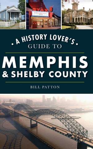 History Lover's Guide to Memphis & Shelby County de Bill Patton