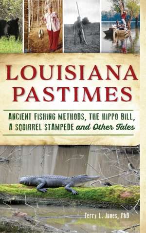 Louisiana Pastimes: Ancient Fishing Methods, the Hippo Bill, a Squirrel Stampede and Other Tales de Terry L. Jones