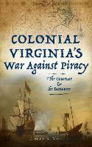 Colonial Virginia's War Against Piracy de Jeremy R Moss