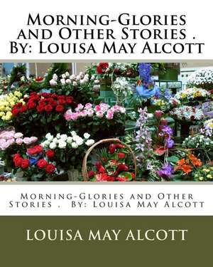 Morning-Glories and Other Stories . by de Louisa May Alcott